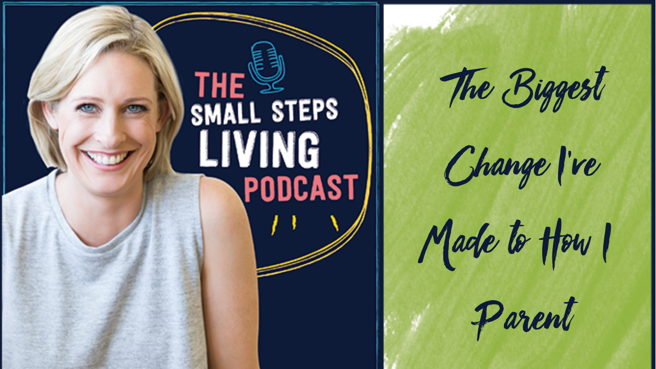 Ep 79: The Biggest Change I've Made to How I Parent - Small Steps Living